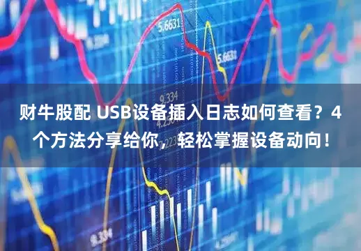 财牛股配 USB设备插入日志如何查看？4个方法分享给你，轻松掌握设备动向！